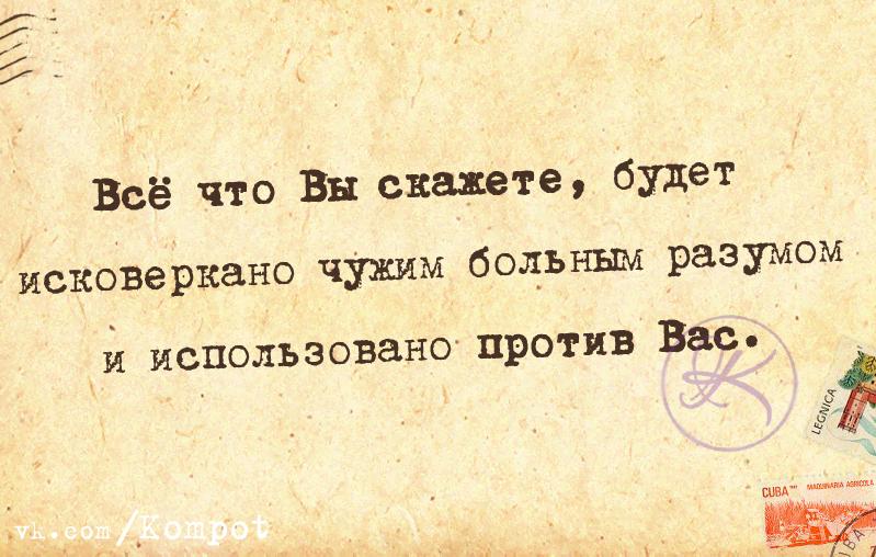 Исковеркать. Все сказанное вами будет использовано против вас. Все что вы скажете будет использовано против вас. Все что вы скажите будет искоаеркано чужим больным разумом. Всё что вы скажете будет исковеркано чужим больным.